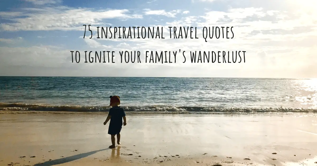 75 Inspirational Travel With Family Quotes To Ignite Your